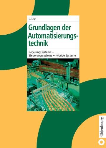 Grundlagen der Automatisierungstechnik: Regelungssysteme - Steuerungssysteme - Hybride Systeme: Regelungssysteme- Srezerungssysteme- Hybride Systeme