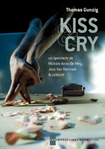 Kiss & cry : un spectacle de Michèle Anne De Mey et Jaco Van Dormael, en création collective avec Grégory Grosjean, Thomas Gunzig, Julien Lambert, Sylvie Olivié et Nicolas Olivier