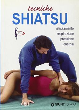 Tecniche shiatsu. Rilassamento, respirazione, pressione, energia