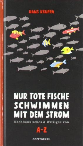 Nur tote Fische schwimmen mit dem Strom: Nachdenkliches & Wiziges von A-Z