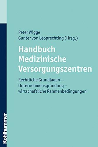 Handbuch Medizinische Versorgungszentren  - Rechtliche Grundlagen - Unternehmensgründung - wirtschaftliche Rahmenbedingungen