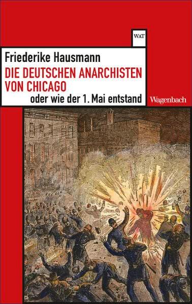 Die deutschen Anarchisten von Chicago oder wie der 1. Mai entstand (Wagenbachs andere Taschenbücher)