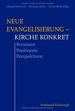 Neue Evangelisierung  Kirche konkret. Personen  Positionen  Perspektiven. Festschrift für Bischof Dr. Konrad Zdarsa zum 70. Geburtstag