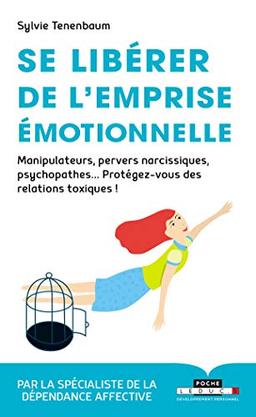 Se libérer de l'emprise émotionnelle : manipulateurs, pervers narcissiques, psychopathes... : protégez-vous des relations toxiques !