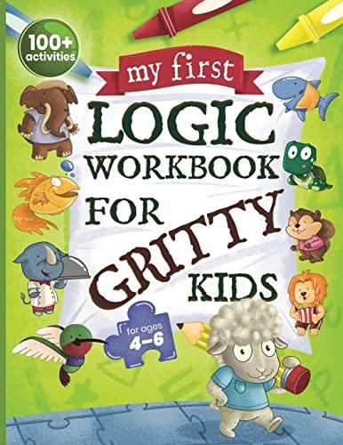 My First Logic Workbook for Gritty Kids: Spatial Reasoning, Math Puzzles, Logic Problems, Focus Activities. (Develop Problem Solving, Critical Thinking, Analytical & STEM Skills in Kids Ages 4, 5, 6.)