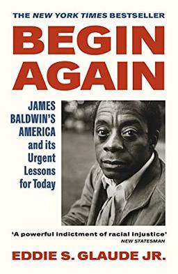 Begin Again: James Baldwin’s America and Its Urgent Lessons for Today