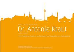 Dr. Antonie Kraut: Eine Stuttgarter Pionierin und Gründerin der Evangelischen Heimstiftung