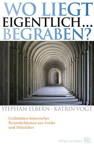 Wo liegt eigentlich ... begraben? Grabstätten historischer Persönlichkeiten aus Antike und Mittelalter