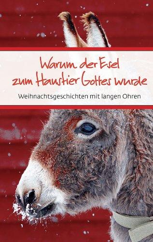 Warum der Esel zum Haustier Gottes wurde: Weihnachtsgeschichten mit langen Ohren