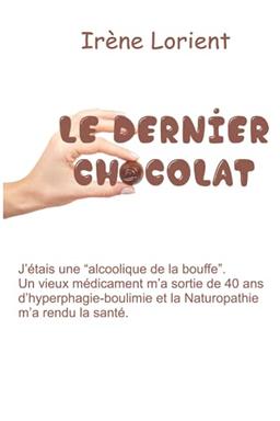 Le dernier chocolat: J’étais une « alcoolique de la bouffe ». Un vieux médicament m’a sortie de 40 ans d’hyperphagie-boulimie et la Naturopathie m’a rendu la santé.