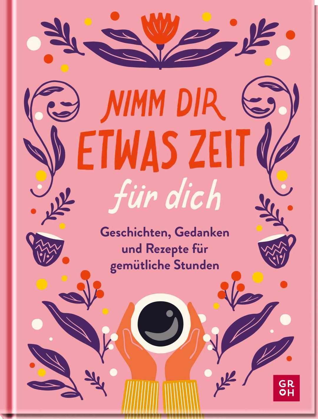 Nimm dir etwas Zeit für dich: Geschichten, Gedanken und Rezepte für gemütliche Stunden | Impulse und Ideen für deine Me-Time | Für mehr Achtsamkeit und Auszeiten im Alltag