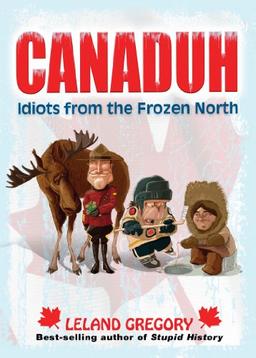 Canaduh: Idiots from the Frozen North (Stupid History, Band 9)