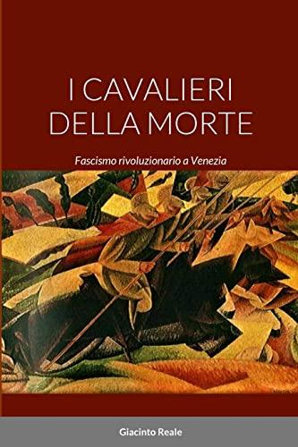 I CAVALIERI DELLA MORTE: Fascismo rivoluzionario a Venezia