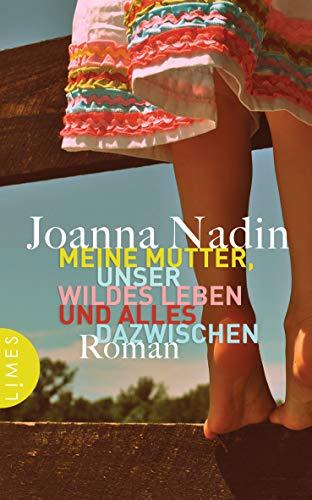 Meine Mutter, unser wildes Leben und alles dazwischen: Roman