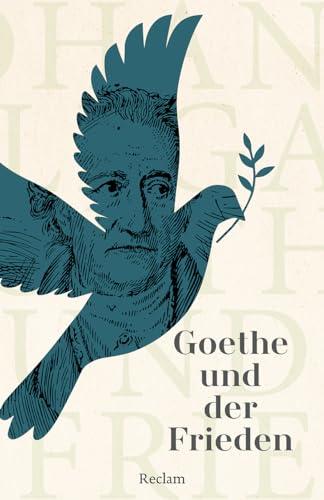 Goethe und der Frieden: Auszüge aus seinem Werk; Zitate zu Gewaltlosigkeit und Versöhnung – 14605 (Reclams Universal-Bibliothek)