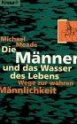 Die Männer und das Wasser des Lebens: Wege zur wahren Männlichkeit (Knaur Taschenbücher. Ratgeber)