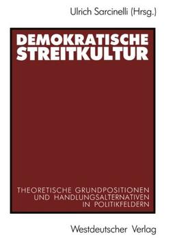 Demokratische Streitkultur: Theoretische Grundpositionen und Handlungsalternativen in Politikfeldern (German Edition)