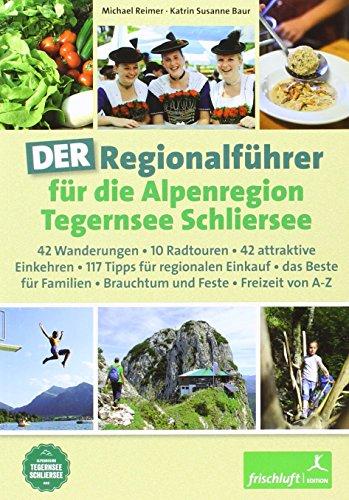 DER Regionalführer für die Alpenregion Tegernsee Schliersee: 42 Wanderungen, 10 Radtouren, 42 attraktive Einkehren, 117 Tipps für regionalen Einkauf, ... Brauchtum und Feste, Freizeit von A-Z