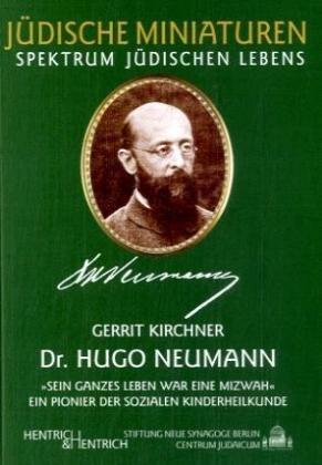 Dr. Hugo Neumann. Ein Pionier der sozialen Kinderheilkunde: "Sein ganzes Leben war eine Mizwah"