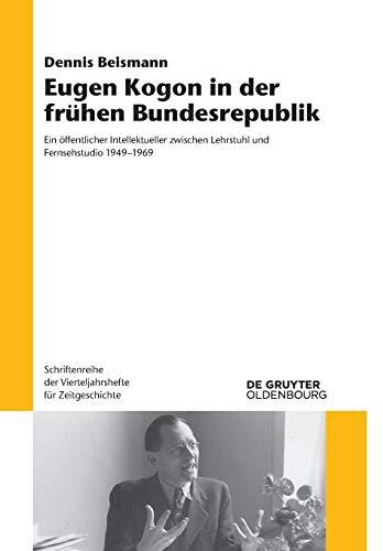 Eugen Kogon in der frühen Bundesrepublik: Ein öffentlicher Intellektueller zwischen Lehrstuhl und Fernsehstudio 1949–1969 (Schriftenreihe der Vierteljahrshefte für Zeitgeschichte, 121, Band 121)