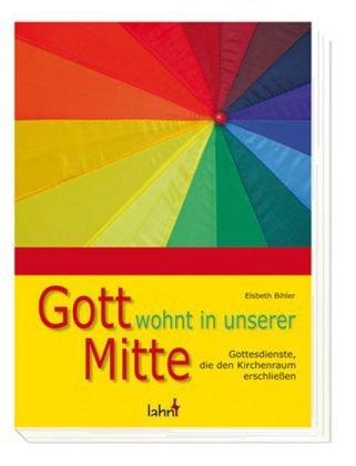 Gott wohnt in unserer Mitte: Gottesdienste, die den Kirchenraum erschließen