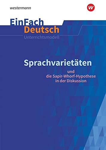 EinFach Deutsch Unterrichtsmodelle: Sprachvarietäten – und die Sapir-Whorf-Hypothese in der Diskussion: Gymnasiale Oberstufe