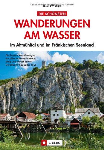 Wandern am Wasser: im Altmühltal und im Fränkischen Seenland - 28 Wandertouren vom Brombachsee über das Kloster Weltenburg bis Eichstätt in einem familienfreundlichen Wanderführer für das Altmühltal