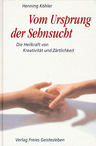 Vom Ursprung der Sehnsucht. Die Heilkraft von Kreativität und Zärtlichkeit