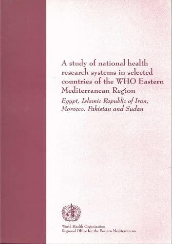 A Study of National Health Research Systems in Selected Countries of the WHO Eastern Mediterranean Region: Egypt, Islamic Republic of Iran, Morocco, ... Pakistan and Sudan (An Emro Publication)