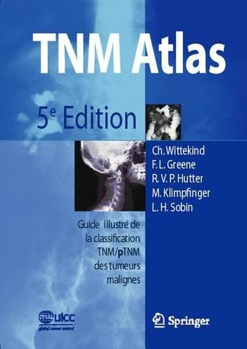 TNM atlas : guide illustré de la classification TNM-pTNM des tumeurs malignes