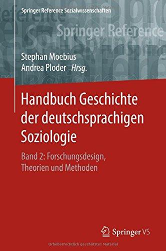 Handbuch Geschichte der deutschsprachigen Soziologie: Band 2: Forschungsdesign, Theorien und Methoden (Springer Reference Sozialwissenschaften)