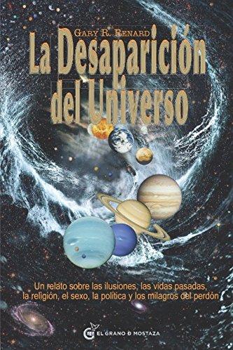 La desaparición del universo: Un relato sobre las ilusiones, las vidas pasadas, la religión, el sexo, la política y los milagros del perdón (Un Curso de Milagros)