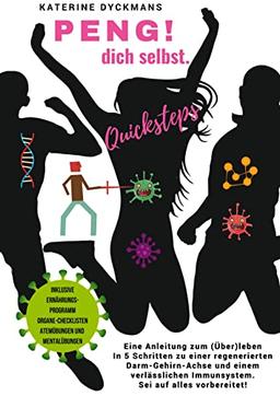 PENG! dich selbst. Quicksteps: Eine Anleitung zum (Über-) leben. In 5 Quicksteps zu einer regenerierten Darm-Gehirn-Achse und einem verlässlichen Immunsystem. Sei auf alles vorbereitet.