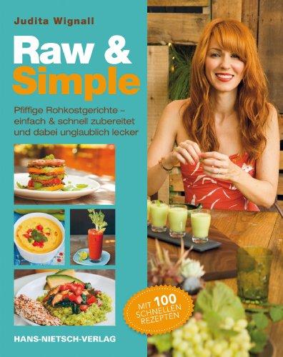 Raw & Simple: Pfiffige Rohkostgerichte - einfach & schnell zubereitet und dabei unglaublich lecker. Mit 100 schnellen Rezepten