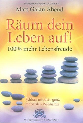 Räum dein Leben auf! 100% mehr Lebensfreude: Schluß mit dem ganz normalen Wahnsinn