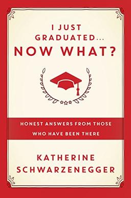 I Just Graduated ... Now What?: Honest Answers from Those Who Have Been There