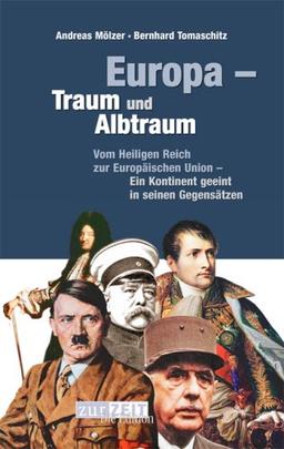 Europa Traum und Albtraum: Vom heiligenreich zur Europäischen Union - Ein kontinent geeint in seinen Gegensätzen