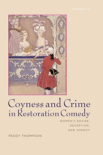 Coyness and Crime in Restoration Comedy: Women's Desire, Deception, and Agency (Transits: Literature, Thought & Culture)