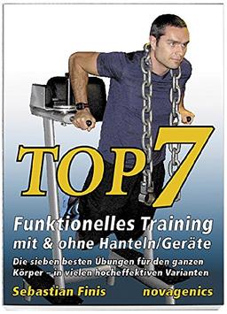 Top7 - Funktionelles Training mit & ohne Hanteln/Geräte: Die sieben besten Übungen für den ganzen Körper - in vielen hocheffektiven Varianten