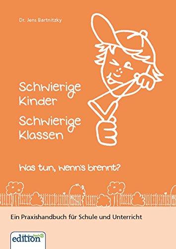 Schwierige Kinder Schwierige Klassen: Was tun, wenn 's brennt?