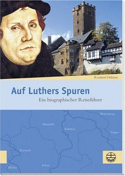 Auf Luthers Spuren: Ein biographischer Reiseführer