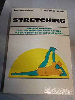 Stretching. Moderni esercizi per il benessere fisico e per la pratica di tutti gli sport (L'altra medicina)