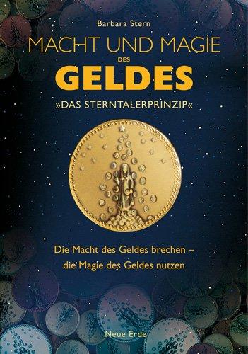 Macht und Magie des Geldes: Das Sterntalerprinzip. Die Macht des Geldes brechen - die Magie des Geldes nutzen