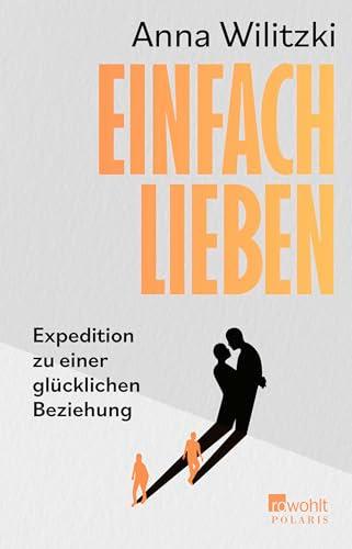 Einfach lieben: Expedition zu einer glücklichen Beziehung