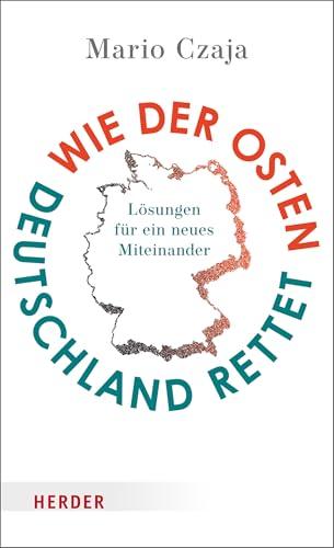 Wie der Osten Deutschland rettet: Lösungen für ein neues Miteinander