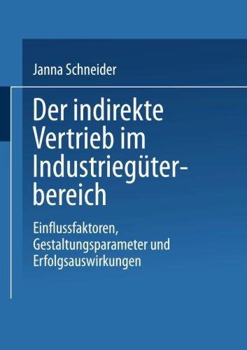 Der indirekte Vertrieb im Industriegüterbereich: Einflussfaktoren, Gestaltungsparameter Und Erfolgsauswirkungen (Gabler Edition Wissenschaft) (German Edition)