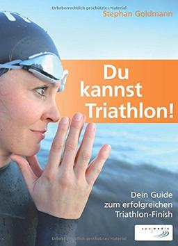 Du kannst Triathlon! Der Guide zum erfolgreichen Triathlon-Finish