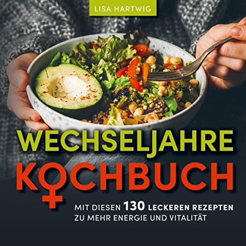 Wechseljahre Kochbuch: Mit diesen 130 leckeren Rezepten zu mehr Energie & Vitalität