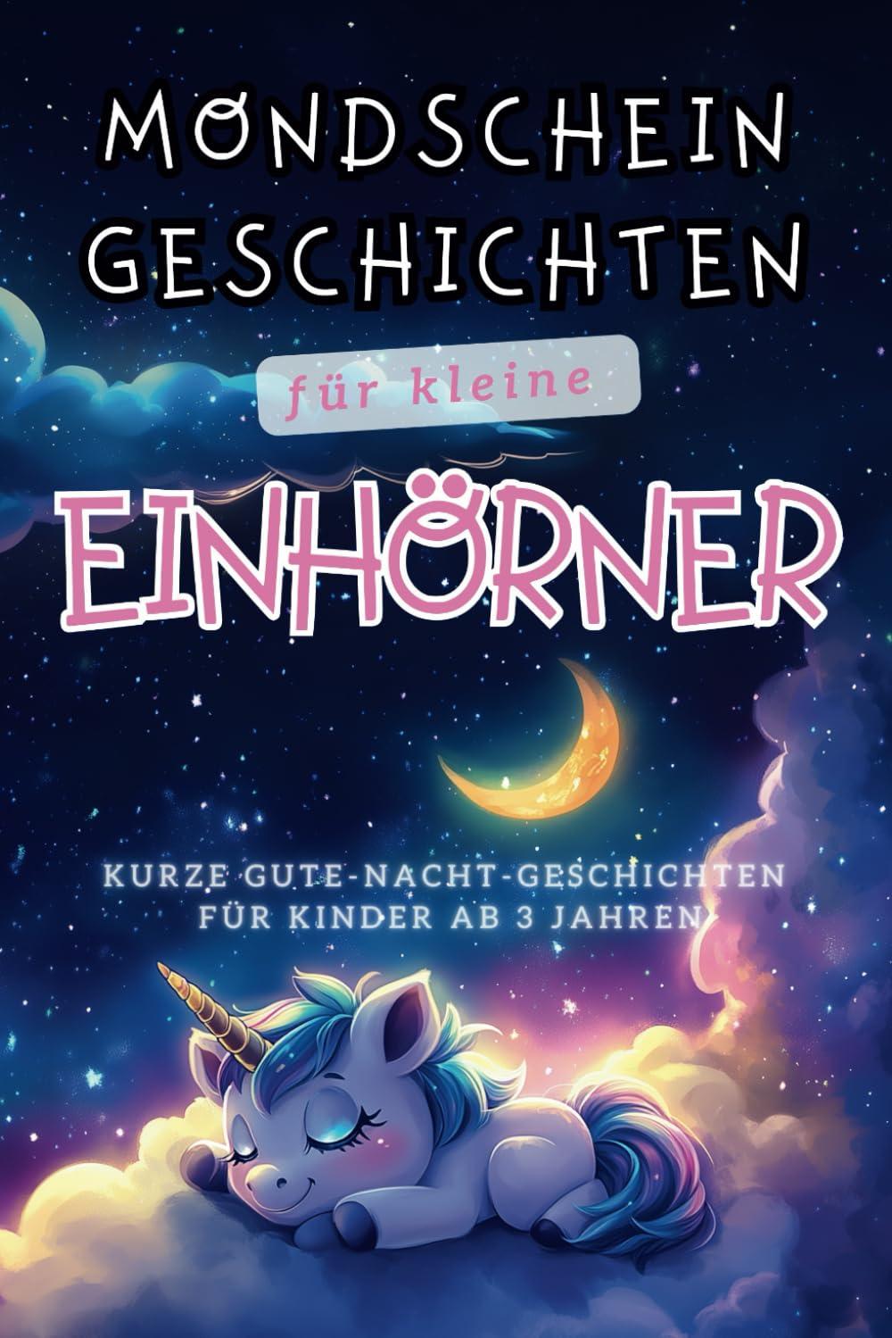 Mondschein-Geschichten für kleine Einhörner - Liebevolle Gute-Nacht-Geschichten ab 3 Jahre: Magische 3-5-Minuten Vorlesegeschichten für kleine Mädchen, die Einhörner lieben inkl. Malvorlagen