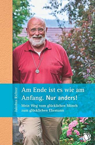 Am Ende ist es wie am Anfang. Nur anders!: Mein Weg vom glücklichen Mönch zum glücklichen Ehemann